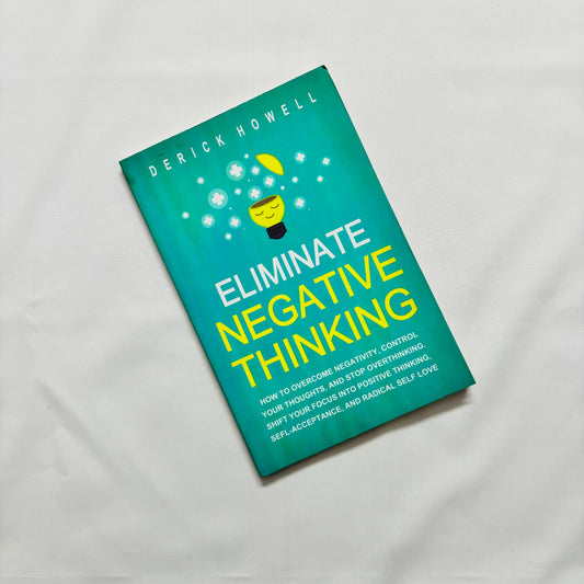 Eliminate Negative Thinking by Derick Howell